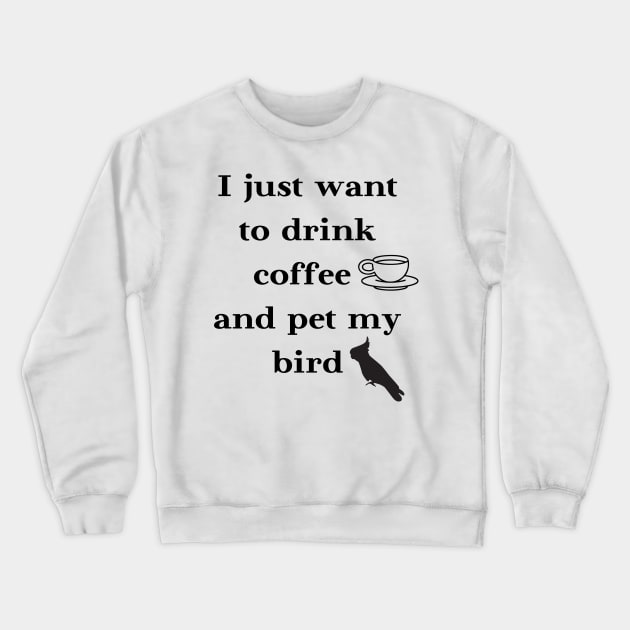 I just want to drink coffee and pet my bird quote white Crewneck Sweatshirt by Oranjade0122